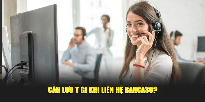 Cần lưu ý gì khi liên hệ Banca30?