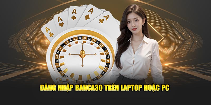 Đăng nhập Banca30 trên laptop hoặc PC