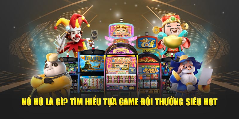 tìm hiểu game nổ hũ