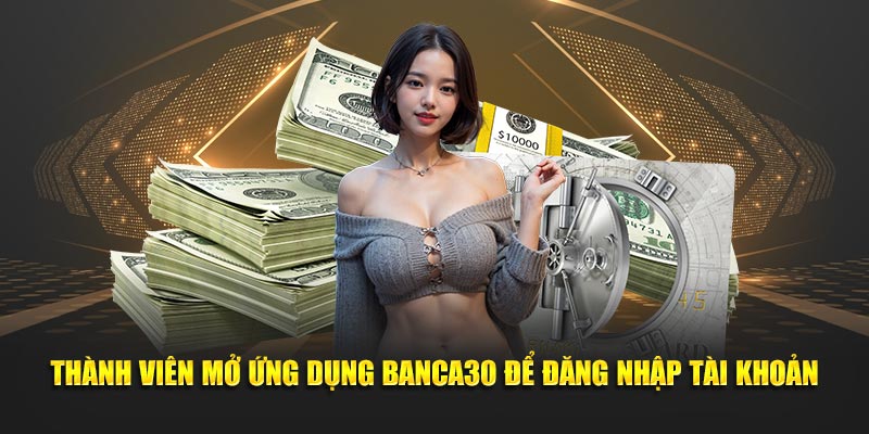 Thành viên mở ứng dụng banca30 để đăng nhập tài khoản