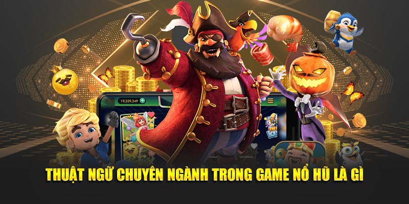 Thuật ngữ chuyên ngành trong game nổ hũ là gì