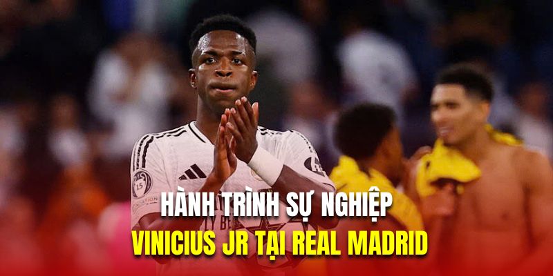 Hành trình sự nghiệp của Vinicius Jr tại Real Madrid