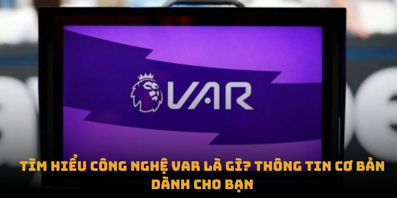 Tìm hiểu công nghệ VAR là gì? Thông tin cơ bản dành cho bạn